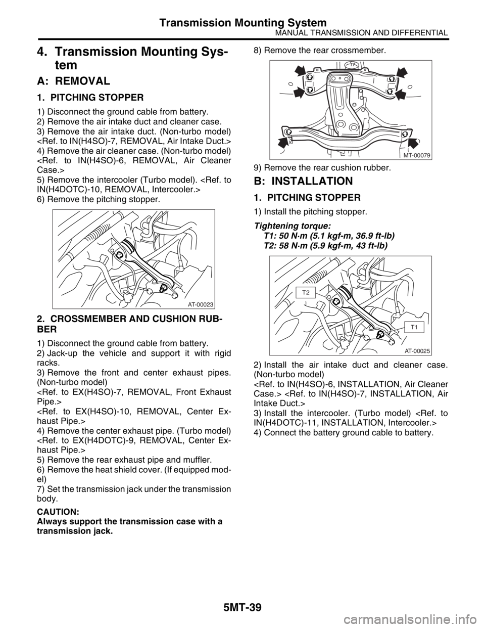 SUBARU FORESTER 2004 Service Repair Manual 5MT-39
MANUAL TRANSMISSION AND DIFFERENTIAL
Transmission Mounting System
4. Transmission Mounting Sys-
tem
A: REMOVAL
1. PITCHING STOPPER
1) Disconnect the ground cable from battery.
2) Remove the air SUBARU FORESTER 2004 Service Repair Manual 5MT-39
MANUAL TRANSMISSION AND DIFFERENTIAL
Transmission Mounting System
4. Transmission Mounting Sys-
tem
A: REMOVAL
1. PITCHING STOPPER
1) Disconnect the ground cable from battery.
2) Remove the air