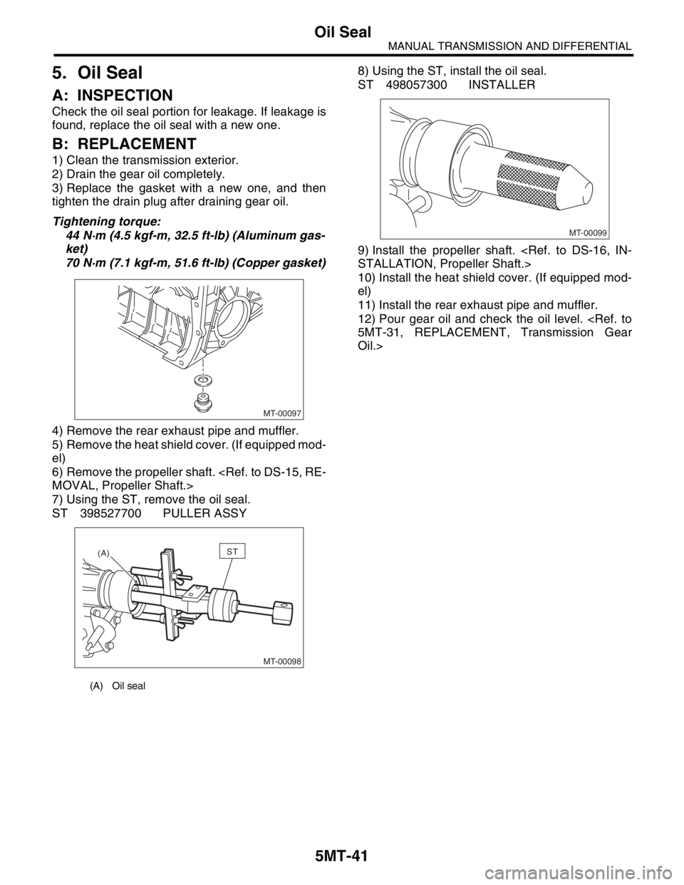 SUBARU FORESTER 2004 Service Repair Manual 5MT-41
MANUAL TRANSMISSION AND DIFFERENTIAL
Oil Seal
5. Oil Seal
A: INSPECTION
Check the oil seal portion for leakage. If leakage is
found, replace the oil seal with a new one.
B: REPLACEMENT
1) Clean SUBARU FORESTER 2004 Service Repair Manual 5MT-41
MANUAL TRANSMISSION AND DIFFERENTIAL
Oil Seal
5. Oil Seal
A: INSPECTION
Check the oil seal portion for leakage. If leakage is
found, replace the oil seal with a new one.
B: REPLACEMENT
1) Clean