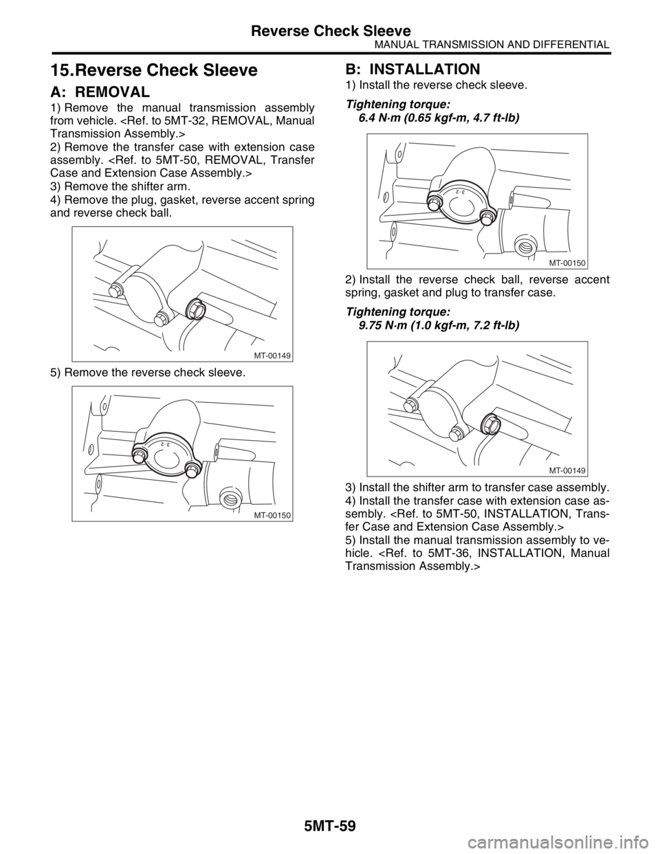 SUBARU FORESTER 2004 Service Repair Manual 5MT-59
MANUAL TRANSMISSION AND DIFFERENTIAL
Reverse Check Sleeve
15.Reverse Check Sleeve
A: REMOVAL
1) Remove the manual transmission assembly
from vehicle. <Ref. to 5MT-32, REMOVAL, Manual
Transmissi SUBARU FORESTER 2004 Service Repair Manual 5MT-59
MANUAL TRANSMISSION AND DIFFERENTIAL
Reverse Check Sleeve
15.Reverse Check Sleeve
A: REMOVAL
1) Remove the manual transmission assembly
from vehicle. <Ref. to 5MT-32, REMOVAL, Manual
Transmissi