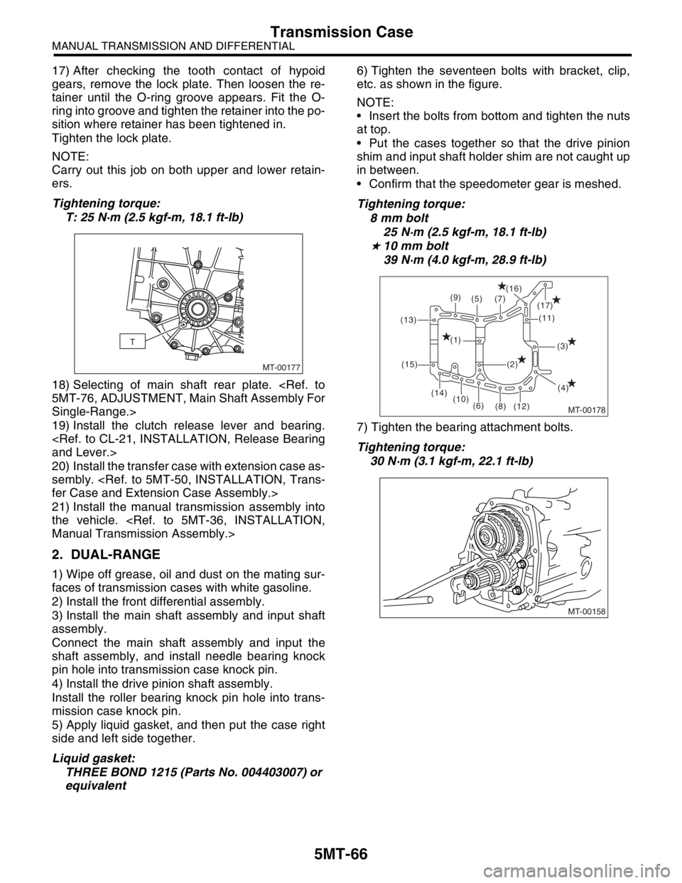SUBARU FORESTER 2004 Service Repair Manual 5MT-66
MANUAL TRANSMISSION AND DIFFERENTIAL
Transmission Case
17) After checking the tooth contact of hypoid
gears, remove the lock plate. Then loosen the re-
tainer until the O-ring groove appears. F SUBARU FORESTER 2004 Service Repair Manual 5MT-66
MANUAL TRANSMISSION AND DIFFERENTIAL
Transmission Case
17) After checking the tooth contact of hypoid
gears, remove the lock plate. Then loosen the re-
tainer until the O-ring groove appears. F