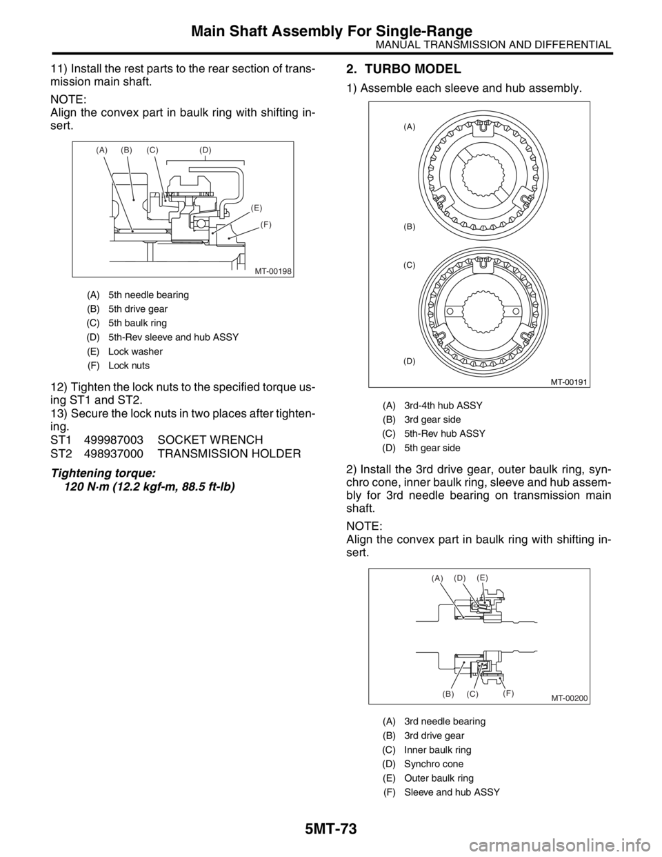 SUBARU FORESTER 2004 Service Repair Manual 5MT-73
MANUAL TRANSMISSION AND DIFFERENTIAL
Main Shaft Assembly For Single-Range
11) Install the rest parts to the rear section of trans-
mission main shaft.
NOTE:
Align the convex part in baulk ring SUBARU FORESTER 2004 Service Repair Manual 5MT-73
MANUAL TRANSMISSION AND DIFFERENTIAL
Main Shaft Assembly For Single-Range
11) Install the rest parts to the rear section of trans-
mission main shaft.
NOTE:
Align the convex part in baulk ring
