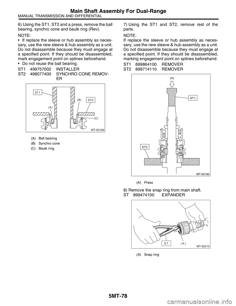 SUBARU FORESTER 2004 Service Repair Manual 5MT-78
MANUAL TRANSMISSION AND DIFFERENTIAL
Main Shaft Assembly For Dual-Range
6) Using the ST1, ST2 and a press, remove the ball
bearing, synchro cone and baulk ring (Rev).
NOTE:
If replace the sle SUBARU FORESTER 2004 Service Repair Manual 5MT-78
MANUAL TRANSMISSION AND DIFFERENTIAL
Main Shaft Assembly For Dual-Range
6) Using the ST1, ST2 and a press, remove the ball
bearing, synchro cone and baulk ring (Rev).
NOTE:
If replace the sle