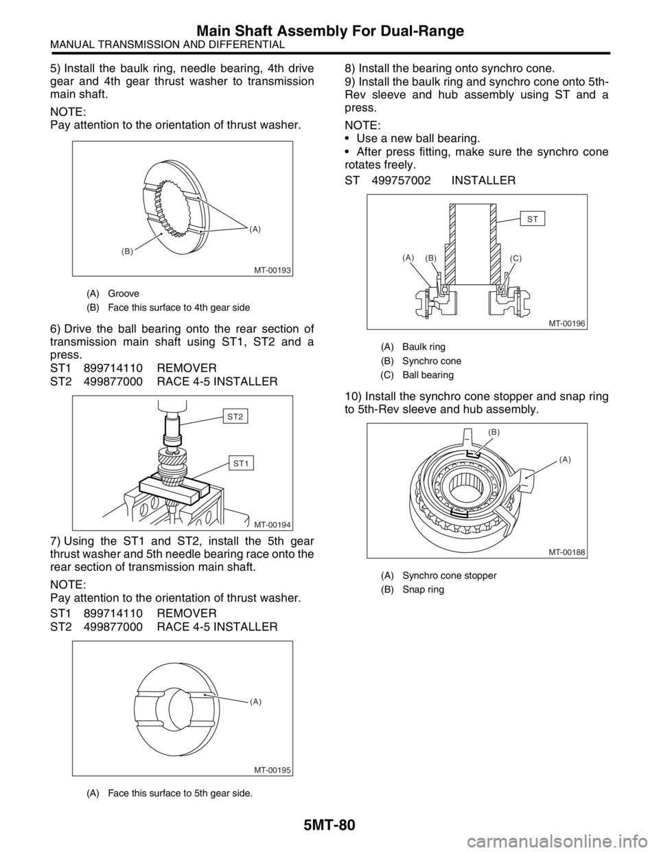 SUBARU FORESTER 2004 Service Repair Manual 5MT-80
MANUAL TRANSMISSION AND DIFFERENTIAL
Main Shaft Assembly For Dual-Range
5) Install the baulk ring, needle bearing, 4th drive
gear and 4th gear thrust washer to transmission
main shaft.
NOTE:
Pa SUBARU FORESTER 2004 Service Repair Manual 5MT-80
MANUAL TRANSMISSION AND DIFFERENTIAL
Main Shaft Assembly For Dual-Range
5) Install the baulk ring, needle bearing, 4th drive
gear and 4th gear thrust washer to transmission
main shaft.
NOTE:
Pa