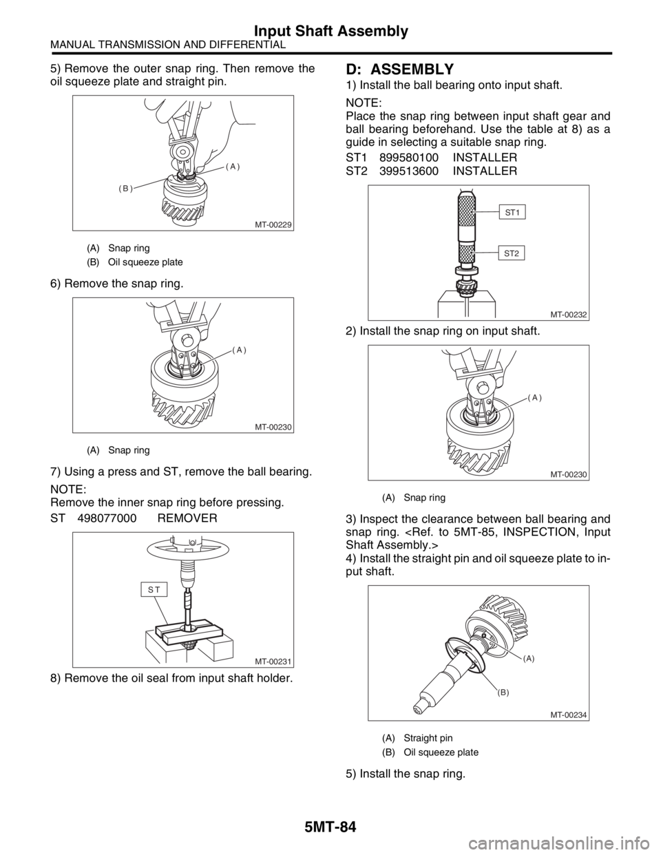 SUBARU FORESTER 2004 Service Repair Manual 5MT-84
MANUAL TRANSMISSION AND DIFFERENTIAL
Input Shaft Assembly
5) Remove the outer snap ring. Then remove the
oil squeeze plate and straight pin.
6) Remove the snap ring.
7) Using a press and ST, re SUBARU FORESTER 2004 Service Repair Manual 5MT-84
MANUAL TRANSMISSION AND DIFFERENTIAL
Input Shaft Assembly
5) Remove the outer snap ring. Then remove the
oil squeeze plate and straight pin.
6) Remove the snap ring.
7) Using a press and ST, re