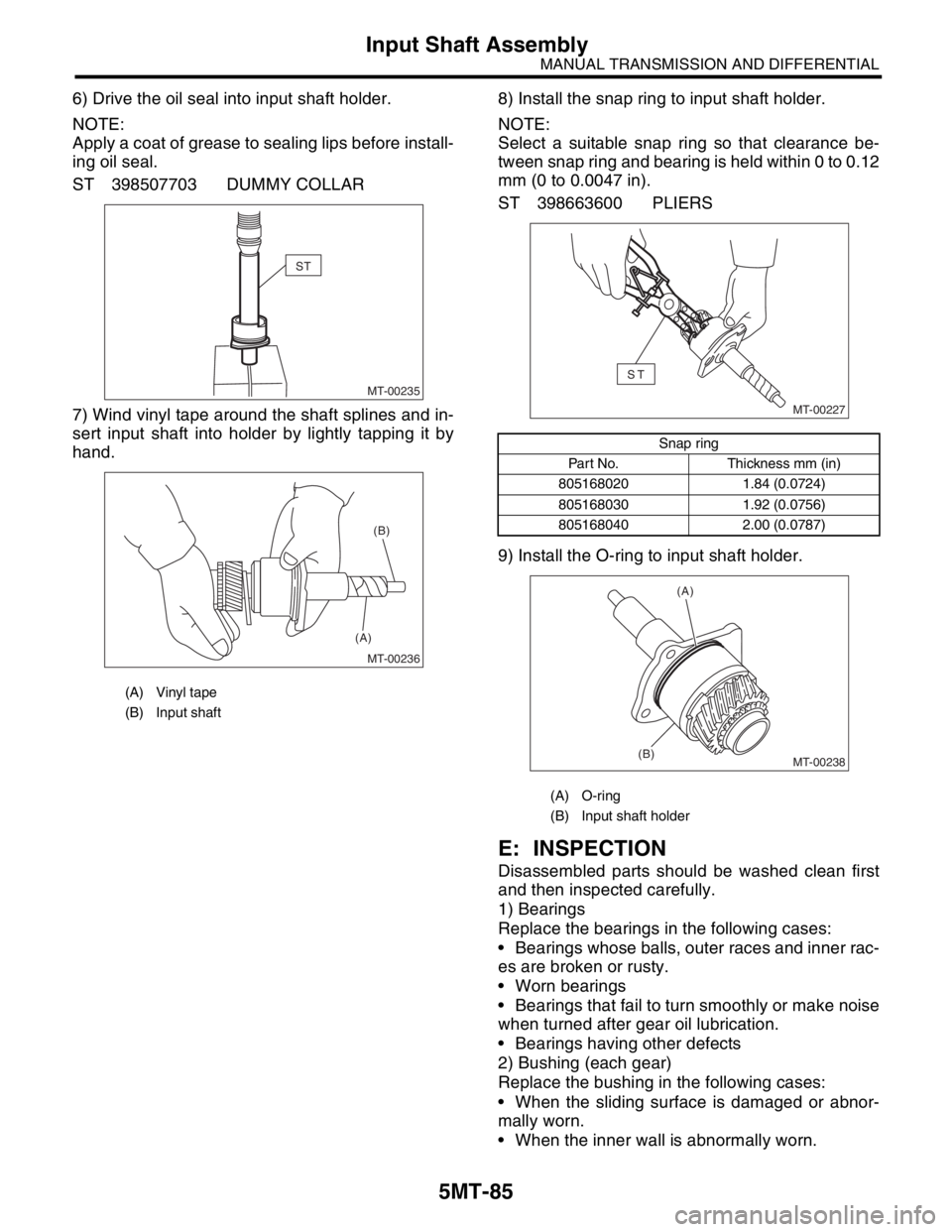 SUBARU FORESTER 2004 Service Repair Manual 5MT-85
MANUAL TRANSMISSION AND DIFFERENTIAL
Input Shaft Assembly
6) Drive the oil seal into input shaft holder.
NOTE:
Apply a coat of grease to sealing lips before install-
ing oil seal.
ST 398507703 SUBARU FORESTER 2004 Service Repair Manual 5MT-85
MANUAL TRANSMISSION AND DIFFERENTIAL
Input Shaft Assembly
6) Drive the oil seal into input shaft holder.
NOTE:
Apply a coat of grease to sealing lips before install-
ing oil seal.
ST 398507703