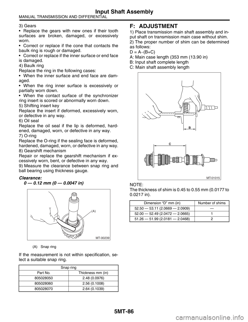 SUBARU FORESTER 2004 Service Repair Manual 5MT-86
MANUAL TRANSMISSION AND DIFFERENTIAL
Input Shaft Assembly
3) Gears
Replace the gears with new ones if their tooth
surfaces are broken, damaged, or excessively
worn.
Correct or replace if th SUBARU FORESTER 2004 Service Repair Manual 5MT-86
MANUAL TRANSMISSION AND DIFFERENTIAL
Input Shaft Assembly
3) Gears
Replace the gears with new ones if their tooth
surfaces are broken, damaged, or excessively
worn.
Correct or replace if th