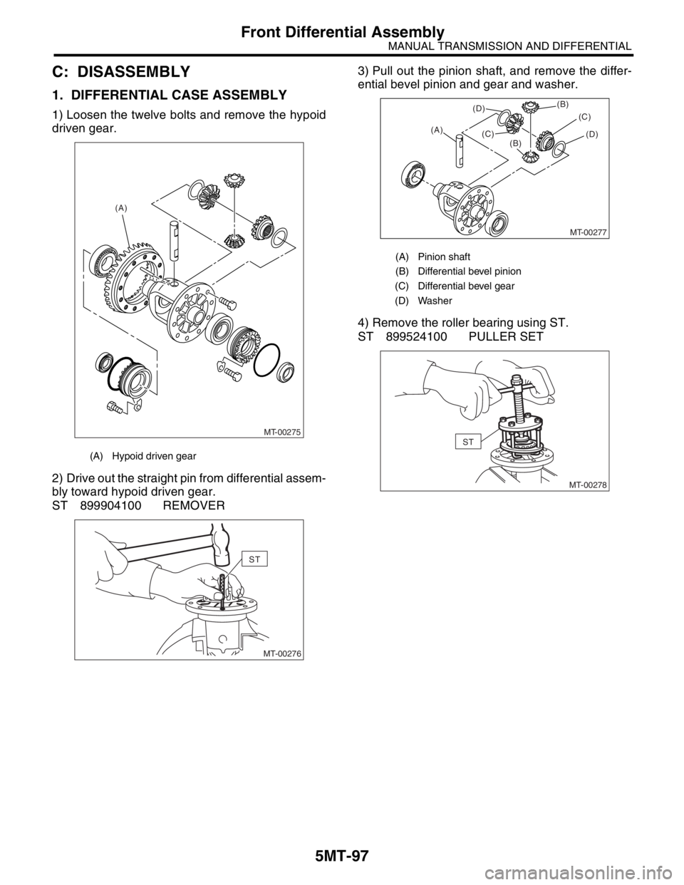 SUBARU FORESTER 2004 Service Repair Manual 5MT-97
MANUAL TRANSMISSION AND DIFFERENTIAL
Front Differential Assembly
C: DISASSEMBLY
1. DIFFERENTIAL CASE ASSEMBLY
1) Loosen the twelve bolts and remove the hypoid
driven gear.
2) Drive out the stra SUBARU FORESTER 2004 Service Repair Manual 5MT-97
MANUAL TRANSMISSION AND DIFFERENTIAL
Front Differential Assembly
C: DISASSEMBLY
1. DIFFERENTIAL CASE ASSEMBLY
1) Loosen the twelve bolts and remove the hypoid
driven gear.
2) Drive out the stra
