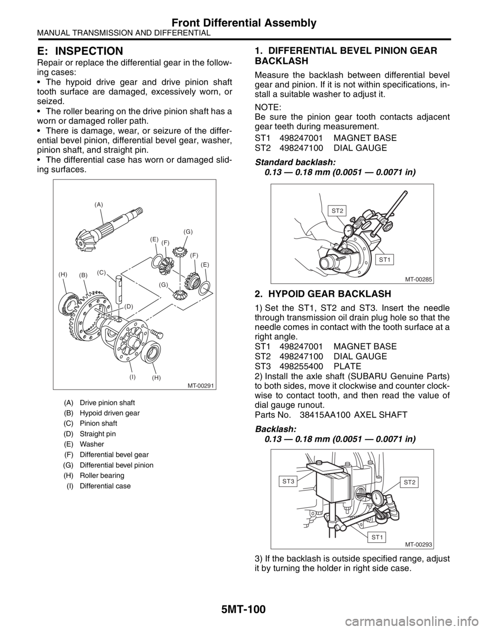 SUBARU FORESTER 2004 Service Repair Manual 5MT-100
MANUAL TRANSMISSION AND DIFFERENTIAL
Front Differential Assembly
E: INSPECTION
Repair or replace the differential gear in the follow-
ing cases:
The hypoid drive gear and drive pinion shaft
SUBARU FORESTER 2004 Service Repair Manual 5MT-100
MANUAL TRANSMISSION AND DIFFERENTIAL
Front Differential Assembly
E: INSPECTION
Repair or replace the differential gear in the follow-
ing cases:
The hypoid drive gear and drive pinion shaft