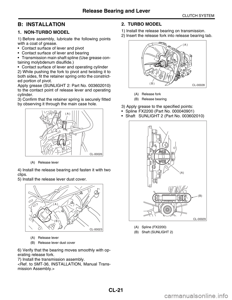 SUBARU FORESTER 2004 Service Repair Manual CL-21
CLUTCH SYSTEM
Release Bearing and Lever
B: INSTALLATION
1. NON-TURBO MODEL
1) Before assembly, lubricate the following points
with a coat of grease.
Contact surface of lever and pivot
Contac SUBARU FORESTER 2004 Service Repair Manual CL-21
CLUTCH SYSTEM
Release Bearing and Lever
B: INSTALLATION
1. NON-TURBO MODEL
1) Before assembly, lubricate the following points
with a coat of grease.
Contact surface of lever and pivot
Contac
