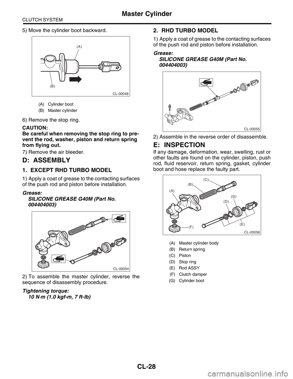 SUBARU FORESTER 2004 Service Repair Manual CL-28
CLUTCH SYSTEM
Master Cylinder
5) Move the cylinder boot backward.
6) Remove the stop ring.
CAUTION:
Be careful when removing the stop ring to pre-
vent the rod, washer, piston and return spring SUBARU FORESTER 2004 Service Repair Manual CL-28
CLUTCH SYSTEM
Master Cylinder
5) Move the cylinder boot backward.
6) Remove the stop ring.
CAUTION:
Be careful when removing the stop ring to pre-
vent the rod, washer, piston and return spring