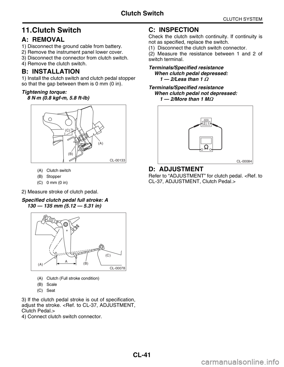 SUBARU FORESTER 2004 Service Repair Manual CL-41
CLUTCH SYSTEM
Clutch Switch
11.Clutch Switch
A: REMOVAL
1) Disconnect the ground cable from battery.
2) Remove the instrument panel lower cover.
3) Disconnect the connector from clutch switch.
4 SUBARU FORESTER 2004 Service Repair Manual CL-41
CLUTCH SYSTEM
Clutch Switch
11.Clutch Switch
A: REMOVAL
1) Disconnect the ground cable from battery.
2) Remove the instrument panel lower cover.
3) Disconnect the connector from clutch switch.
4