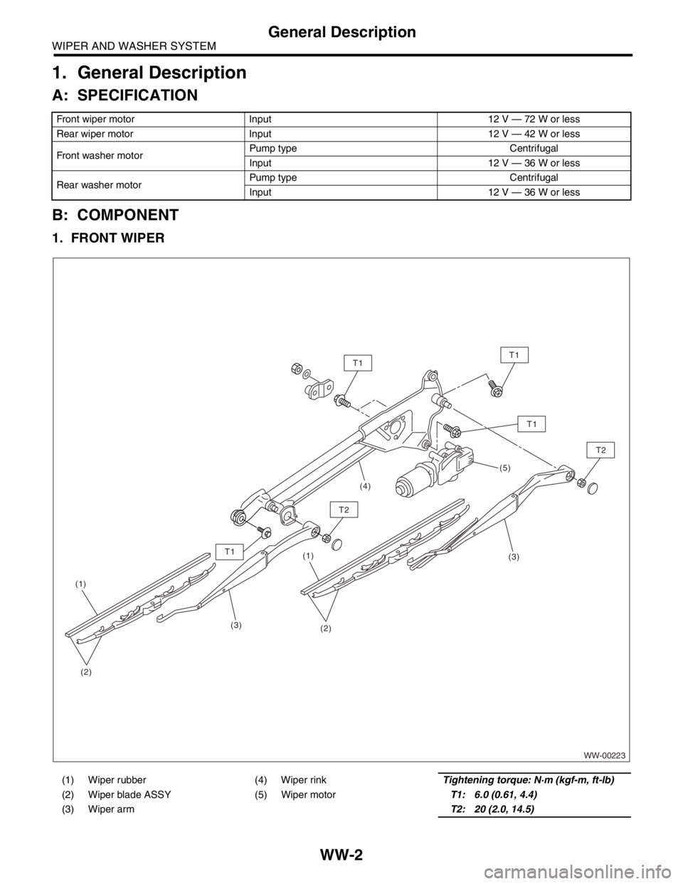 SUBARU FORESTER 2004  Service Repair Manual WW-2
WIPER AND WASHER SYSTEM
General Description
1. General Description
A: SPECIFICATION
B: COMPONENT
1. FRONT WIPER
Front wiper motor Input 12 V — 72 W or less
Rear wiper motor Input 12 V — 42 W 