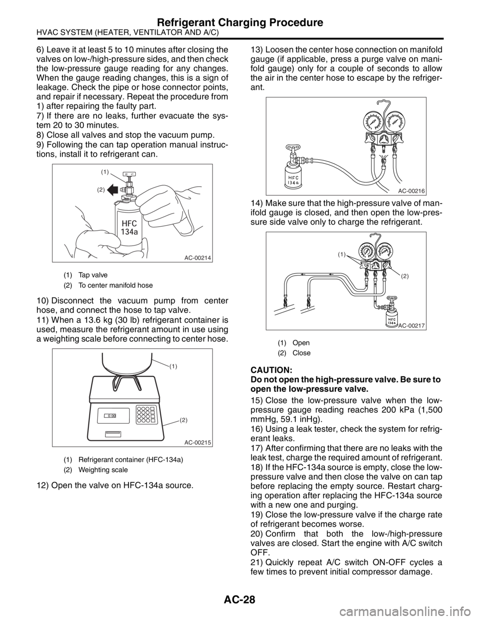 SUBARU FORESTER 2004 Service Owners Manual AC-28
HVAC SYSTEM (HEATER, VENTILATOR AND A/C)
Refrigerant Charging Procedure
6) Leave it at least 5 to 10 minutes after closing the
valves on low-/high-pressure sides, and then check
the low-pressure SUBARU FORESTER 2004 Service Owners Manual AC-28
HVAC SYSTEM (HEATER, VENTILATOR AND A/C)
Refrigerant Charging Procedure
6) Leave it at least 5 to 10 minutes after closing the
valves on low-/high-pressure sides, and then check
the low-pressure