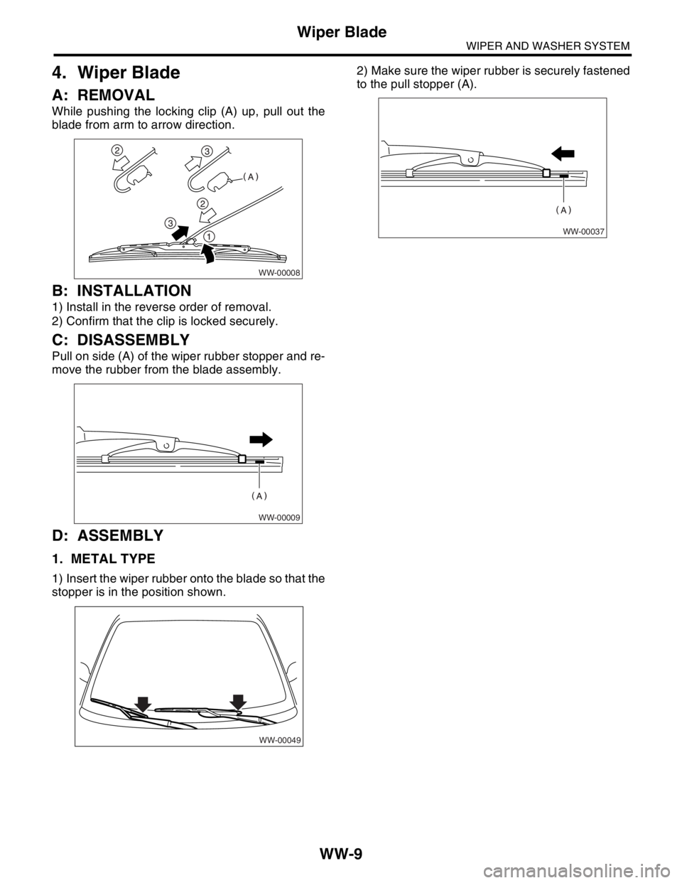 SUBARU FORESTER 2004  Service Repair Manual WW-9
WIPER AND WASHER SYSTEM
Wiper Blade
4. Wiper Blade
A: REMOVAL
While pushing the locking clip (A) up, pull out the
blade from arm to arrow direction.
B: INSTALLATION
1) Install in the reverse orde