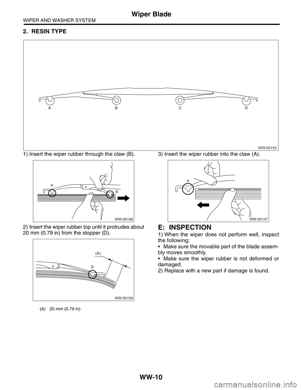 SUBARU FORESTER 2004  Service Repair Manual WW-10
WIPER AND WASHER SYSTEM
Wiper Blade
2. RESIN TYPE
1) Insert the wiper rubber through the claw (B).
2) Insert the wiper rubber top until it protrudes about
20 mm (0.79 in) from the stopper (D).3)