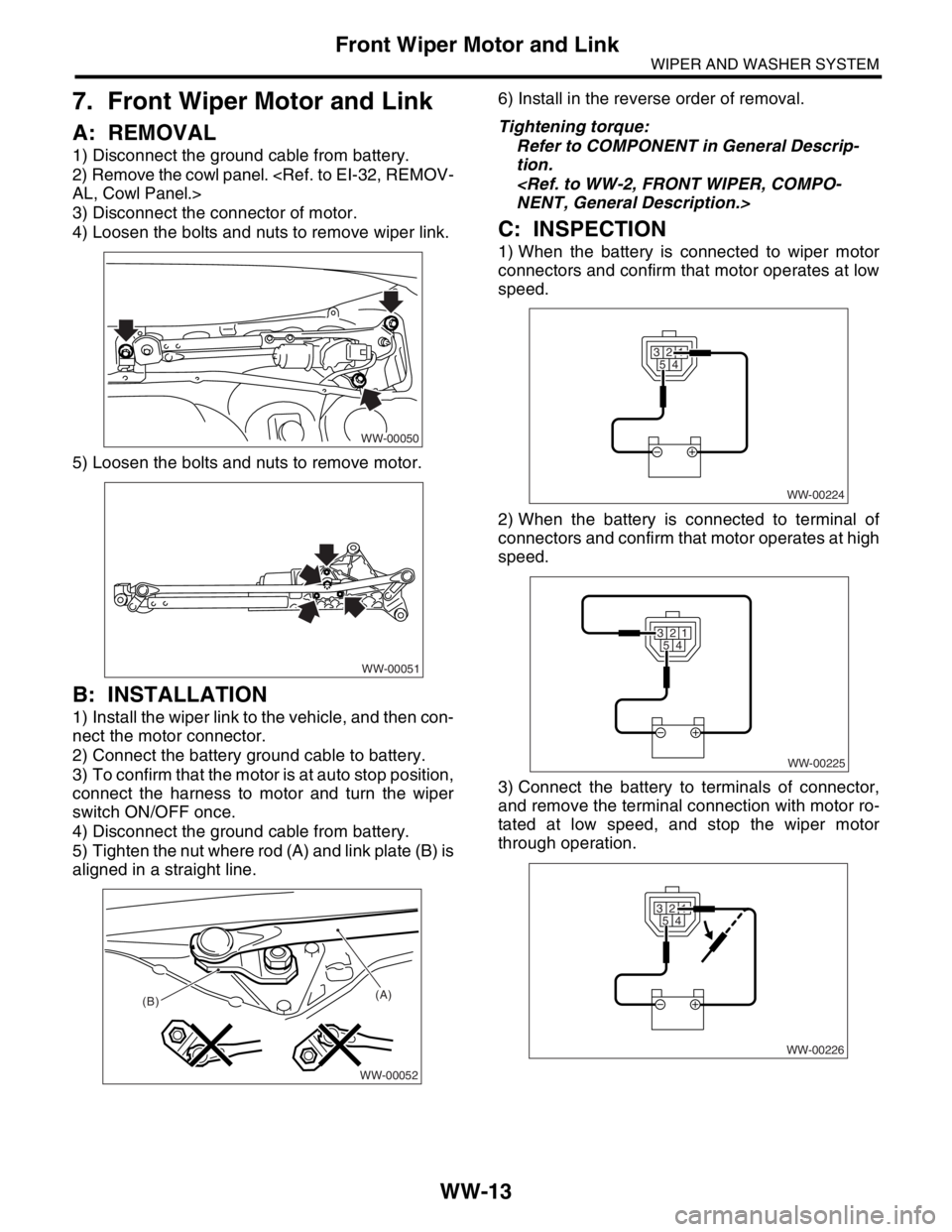 SUBARU FORESTER 2004  Service Repair Manual WW-13
WIPER AND WASHER SYSTEM
Front Wiper Motor and Link
7. Front Wiper Motor and Link
A: REMOVAL
1) Disconnect the ground cable from battery.
2) Remove the cowl panel. <Ref. to EI-32, REMOV-
AL, Cowl