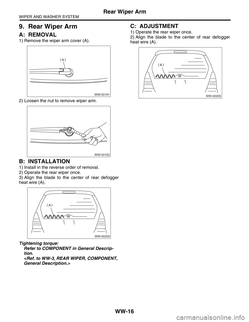 SUBARU FORESTER 2004  Service Repair Manual WW-16
WIPER AND WASHER SYSTEM
Rear Wiper Arm
9. Rear Wiper Arm
A: REMOVAL
1) Remove the wiper arm cover (A).
2) Loosen the nut to remove wiper arm.
B: INSTALLATION
1) Install in the reverse order of r
