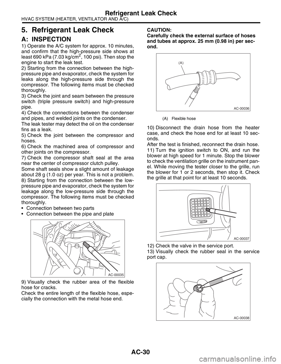 SUBARU FORESTER 2004  Service Repair Manual AC-30
HVAC SYSTEM (HEATER, VENTILATOR AND A/C)
Refrigerant Leak Check
5. Refrigerant Leak Check
A: INSPECTION
1) Operate the A/C system for approx. 10 minutes,
and confirm that the high-pressure side 