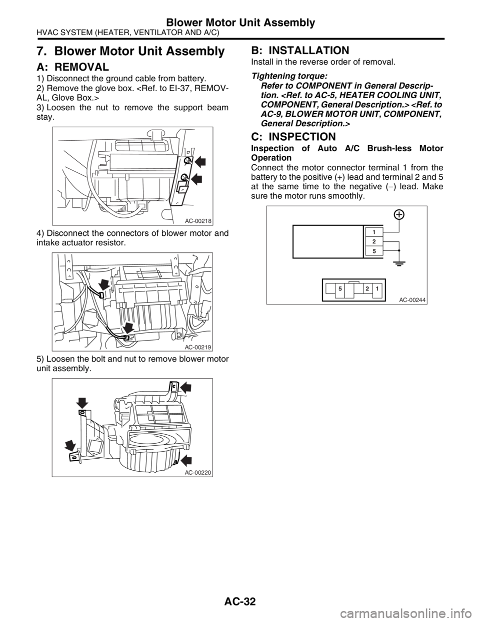 SUBARU FORESTER 2004 Service Owners Guide AC-32
HVAC SYSTEM (HEATER, VENTILATOR AND A/C)
Blower Motor Unit Assembly
7. Blower Motor Unit Assembly
A: REMOVAL
1) Disconnect the ground cable from battery.
2) Remove the glove box. <Ref. to EI-37, SUBARU FORESTER 2004 Service Owners Guide AC-32
HVAC SYSTEM (HEATER, VENTILATOR AND A/C)
Blower Motor Unit Assembly
7. Blower Motor Unit Assembly
A: REMOVAL
1) Disconnect the ground cable from battery.
2) Remove the glove box. <Ref. to EI-37,