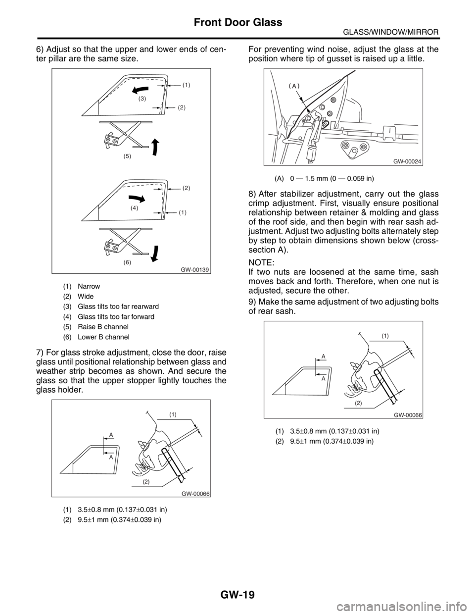 SUBARU FORESTER 2004  Service Repair Manual GW-19
GLASS/WINDOW/MIRROR
Front Door Glass
6) Adjust so that the upper and lower ends of cen-
ter pillar are the same size.
7) For glass stroke adjustment, close the door, raise
glass until positional