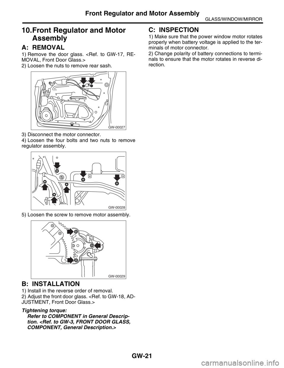 SUBARU FORESTER 2004  Service Repair Manual GW-21
GLASS/WINDOW/MIRROR
Front Regulator and Motor Assembly
10.Front Regulator and Motor 
Assembly
A: REMOVAL
1) Remove the door glass. <Ref. to GW-17, RE-
MOVAL, Front Door Glass.>
2) Loosen the nut