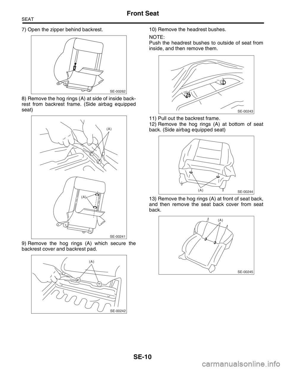SUBARU FORESTER 2004  Service Repair Manual SE-10
SEAT
Front Seat
7) Open the zipper behind backrest.
8) Remove the hog rings (A) at side of inside back-
rest from backrest frame. (Side airbag equipped
seat)
9) Remove the hog rings (A) which se