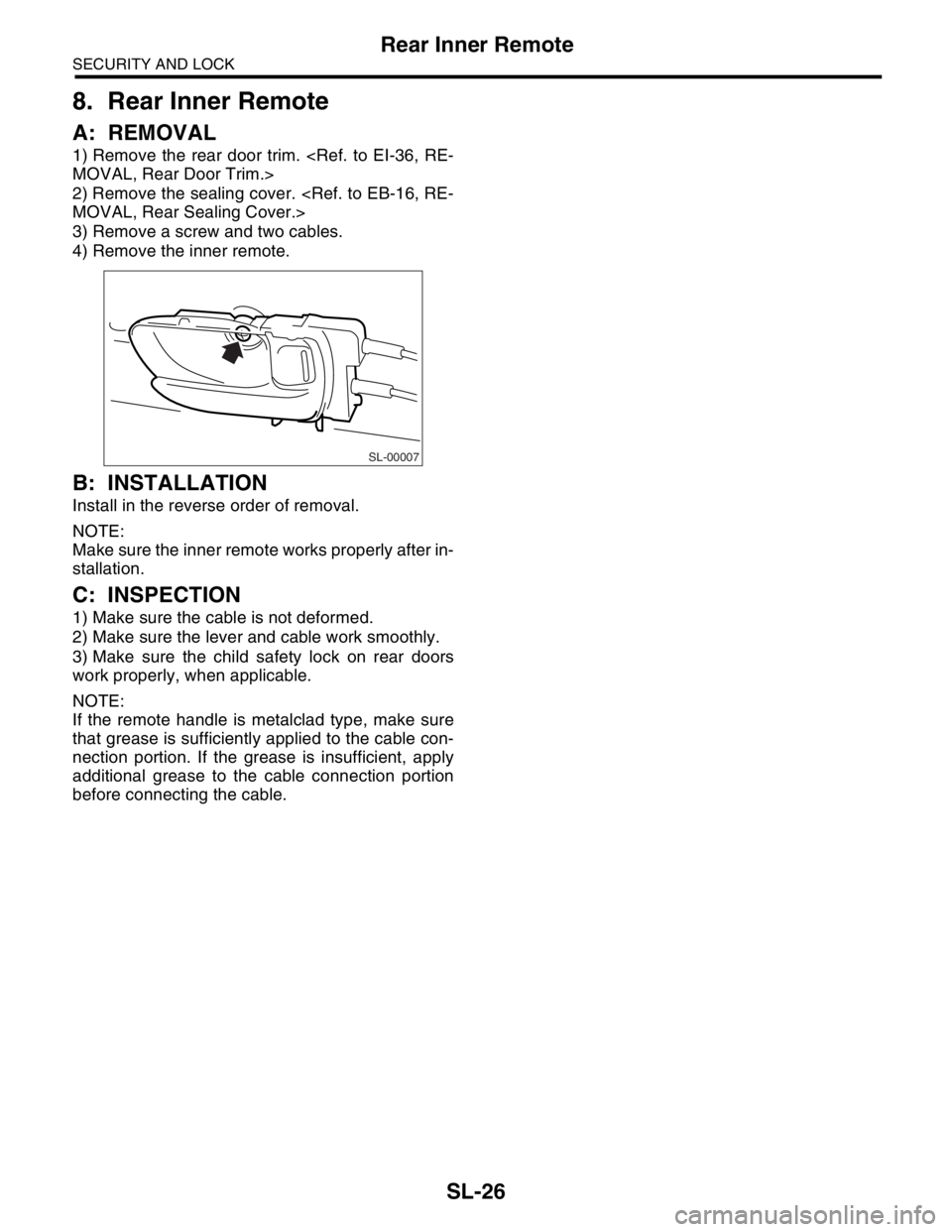 SUBARU FORESTER 2004 Service Repair Manual SL-26
SECURITY AND LOCK
Rear Inner Remote
8. Rear Inner Remote
A: REMOVAL
1) Remove the rear door trim. <Ref. to EI-36, RE-
MOVAL, Rear Door Trim.>
2) Remove the sealing cover. <Ref. to EB-16, RE-
MOV SUBARU FORESTER 2004 Service Repair Manual SL-26
SECURITY AND LOCK
Rear Inner Remote
8. Rear Inner Remote
A: REMOVAL
1) Remove the rear door trim. <Ref. to EI-36, RE-
MOVAL, Rear Door Trim.>
2) Remove the sealing cover. <Ref. to EB-16, RE-
MOV