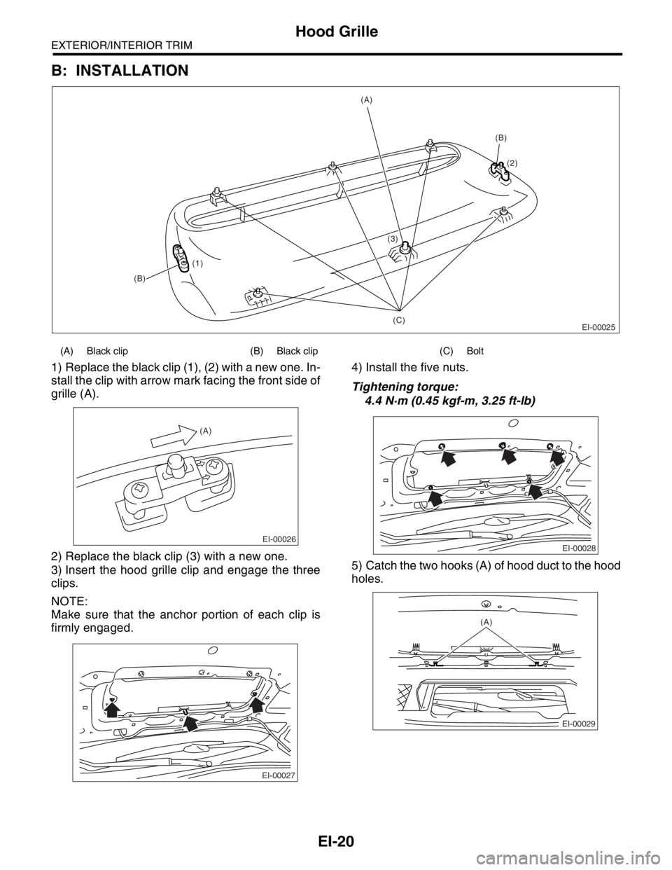 SUBARU FORESTER 2004  Service Repair Manual EI-20
EXTERIOR/INTERIOR TRIM
Hood Grille
B: INSTALLATION
1) Replace the black clip (1), (2) with a new one. In-
stall the clip with arrow mark facing the front side of
grille (A).
2) Replace the black