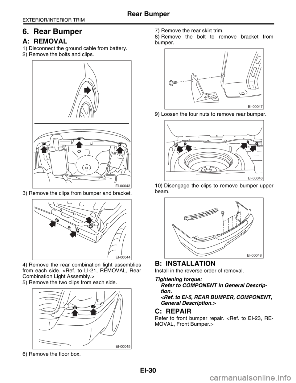 SUBARU FORESTER 2004  Service Repair Manual EI-30
EXTERIOR/INTERIOR TRIM
Rear Bumper
6. Rear Bumper
A: REMOVAL
1) Disconnect the ground cable from battery.
2) Remove the bolts and clips.
3) Remove the clips from bumper and bracket.
4) Remove th