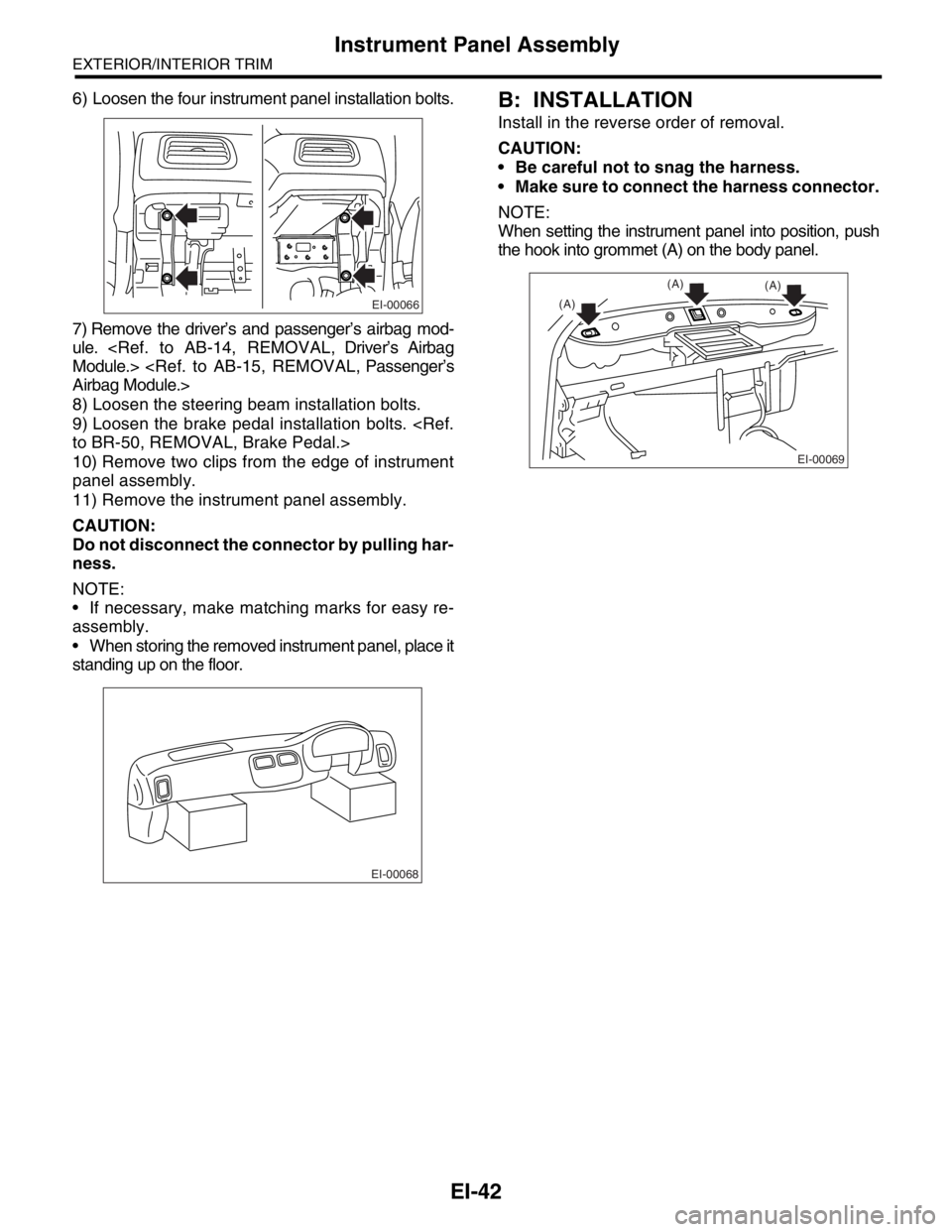 SUBARU FORESTER 2004  Service Repair Manual EI-42
EXTERIOR/INTERIOR TRIM
Instrument Panel Assembly
6) Loosen the four instrument panel installation bolts.
7) Remove the driver’s and passenger’s airbag mod-
ule. <Ref. to AB-14, REMOVAL, Driv