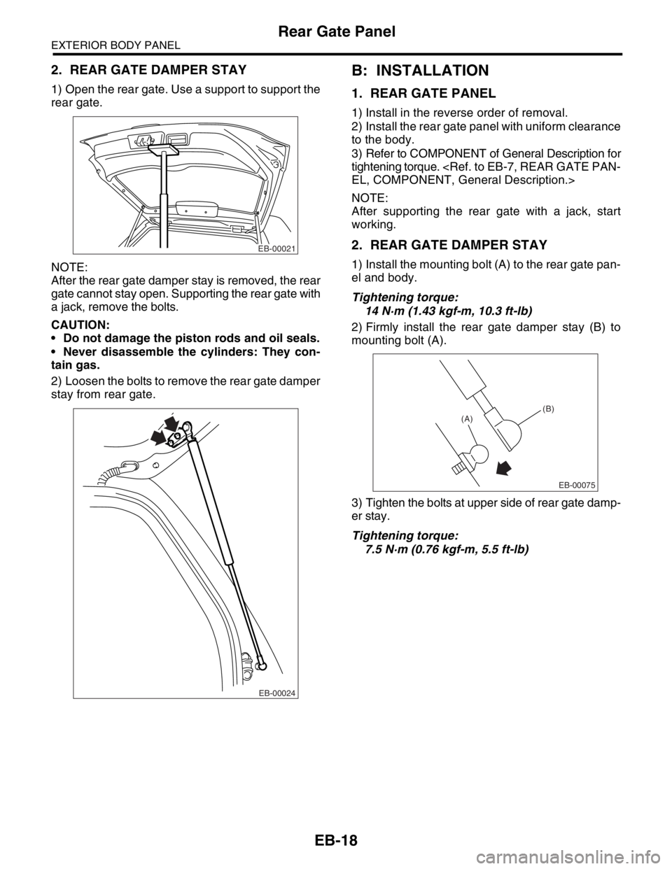 SUBARU FORESTER 2004  Service Repair Manual EB-18
EXTERIOR BODY PANEL
Rear Gate Panel
2. REAR GATE DAMPER STAY
1) Open the rear gate. Use a support to support the
rear gate.
NOTE:
After the rear gate damper stay is removed, the rear
gate cannot