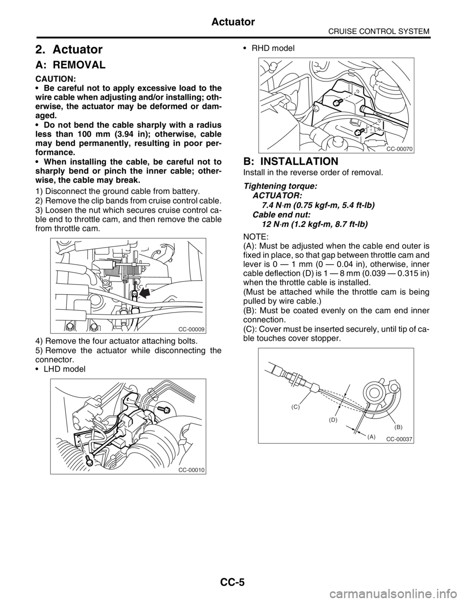 SUBARU FORESTER 2004  Service Repair Manual CC-5
CRUISE CONTROL SYSTEM
Actuator
2. Actuator
A: REMOVAL
CAUTION:
 Be careful not to apply excessive load to the
wire cable when adjusting and/or installing; oth-
erwise, the actuator may be deform