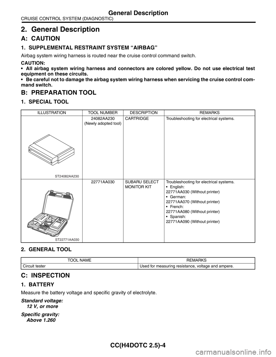 SUBARU FORESTER 2004 Service Repair Manual CC(H4DOTC 2.5)-4
CRUISE CONTROL SYSTEM (DIAGNOSTIC)
General Description
2. General Description
A: CAUTION
1. SUPPLEMENTAL RESTRAINT SYSTEM “AIRBAG”
Airbag system wiring harness is routed near the SUBARU FORESTER 2004 Service Repair Manual CC(H4DOTC 2.5)-4
CRUISE CONTROL SYSTEM (DIAGNOSTIC)
General Description
2. General Description
A: CAUTION
1. SUPPLEMENTAL RESTRAINT SYSTEM “AIRBAG”
Airbag system wiring harness is routed near the