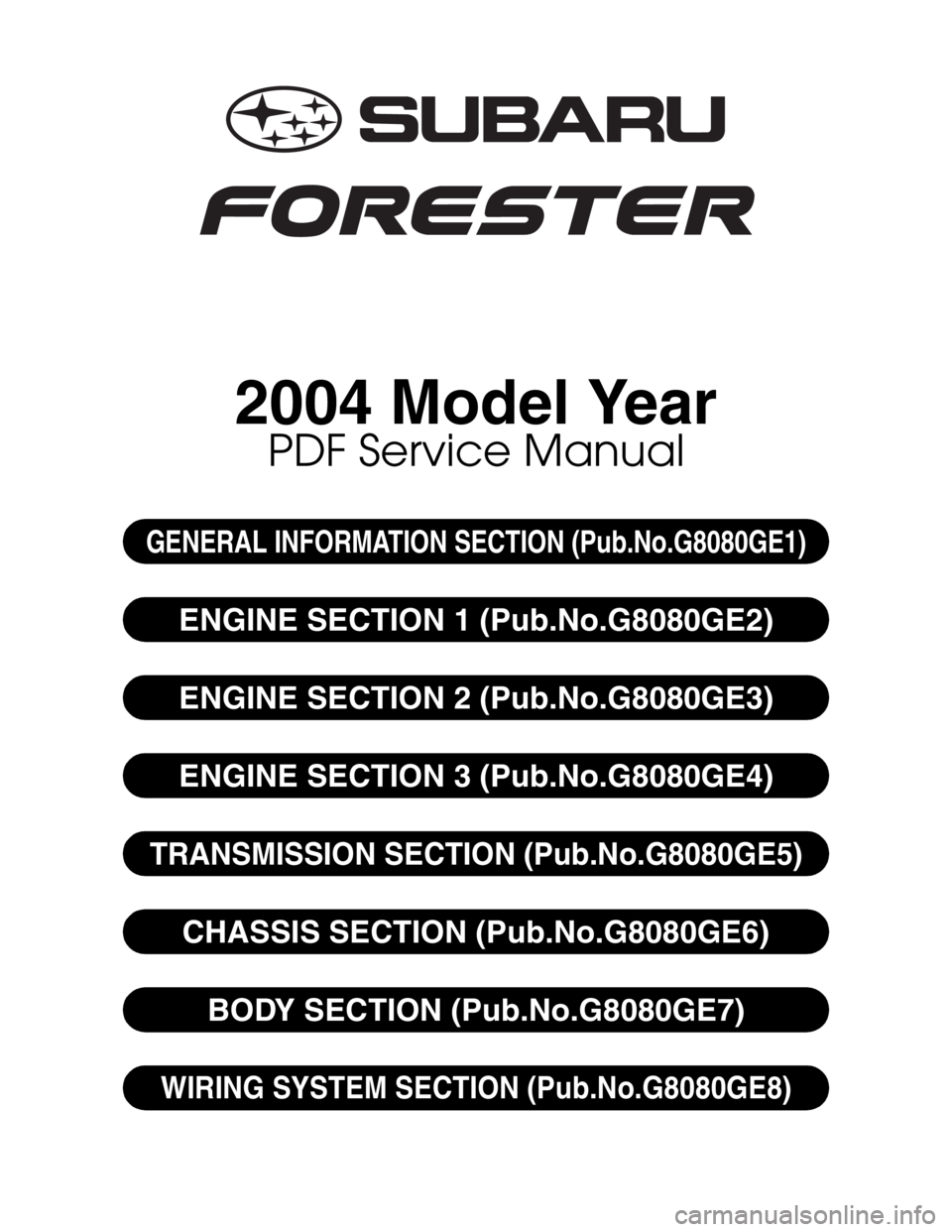 SUBARU FORESTER 2004  Service Repair Manual 2004 Model Year
PDF Service Manual
GENERAL INFORMATION SECTION (Pub.No.G8080GE1)
ENGINE SECTION 1 (Pub.No.G8080GE2)
ENGINE SECTION 2 (Pub.No.G8080GE3)
ENGINE SECTION 3 (Pub.No.G8080GE4)
TRANSMISSION S