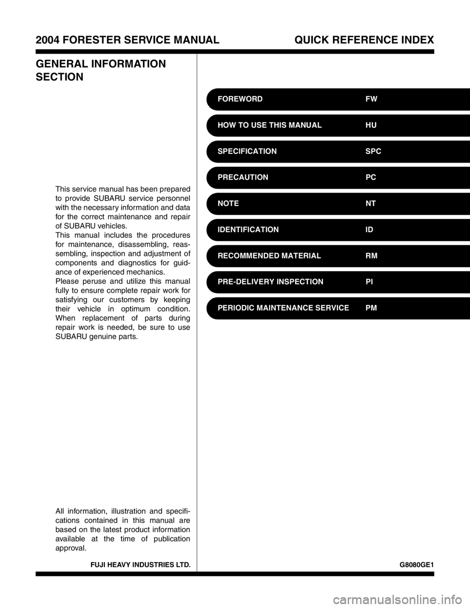 SUBARU FORESTER 2004 Service Repair Manual FUJI HEAVY INDUSTRIES LTD. G8080GE1
2004 FORESTER SERVICE MANUAL QUICK REFERENCE INDEX
GENERAL INFORMATION
SECTION
This service manual has been prepared
to provide SUBARU service personnel
with the n SUBARU FORESTER 2004 Service Repair Manual FUJI HEAVY INDUSTRIES LTD. G8080GE1
2004 FORESTER SERVICE MANUAL QUICK REFERENCE INDEX
GENERAL INFORMATION
SECTION
This service manual has been prepared
to provide SUBARU service personnel
with the n
