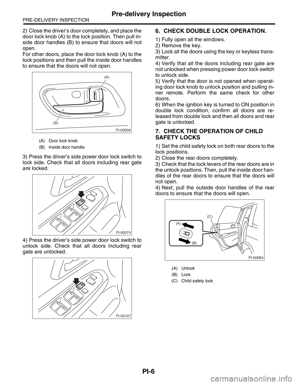 SUBARU FORESTER 2004 Service Repair Manual PI-6
PRE-DELIVERY INSPECTION
Pre-delivery Inspection
2) Close the driver’s door completely, and place the
door lock knob (A) to the lock position. Then pull in-
side door handles (B) to ensure that SUBARU FORESTER 2004 Service Repair Manual PI-6
PRE-DELIVERY INSPECTION
Pre-delivery Inspection
2) Close the driver’s door completely, and place the
door lock knob (A) to the lock position. Then pull in-
side door handles (B) to ensure that