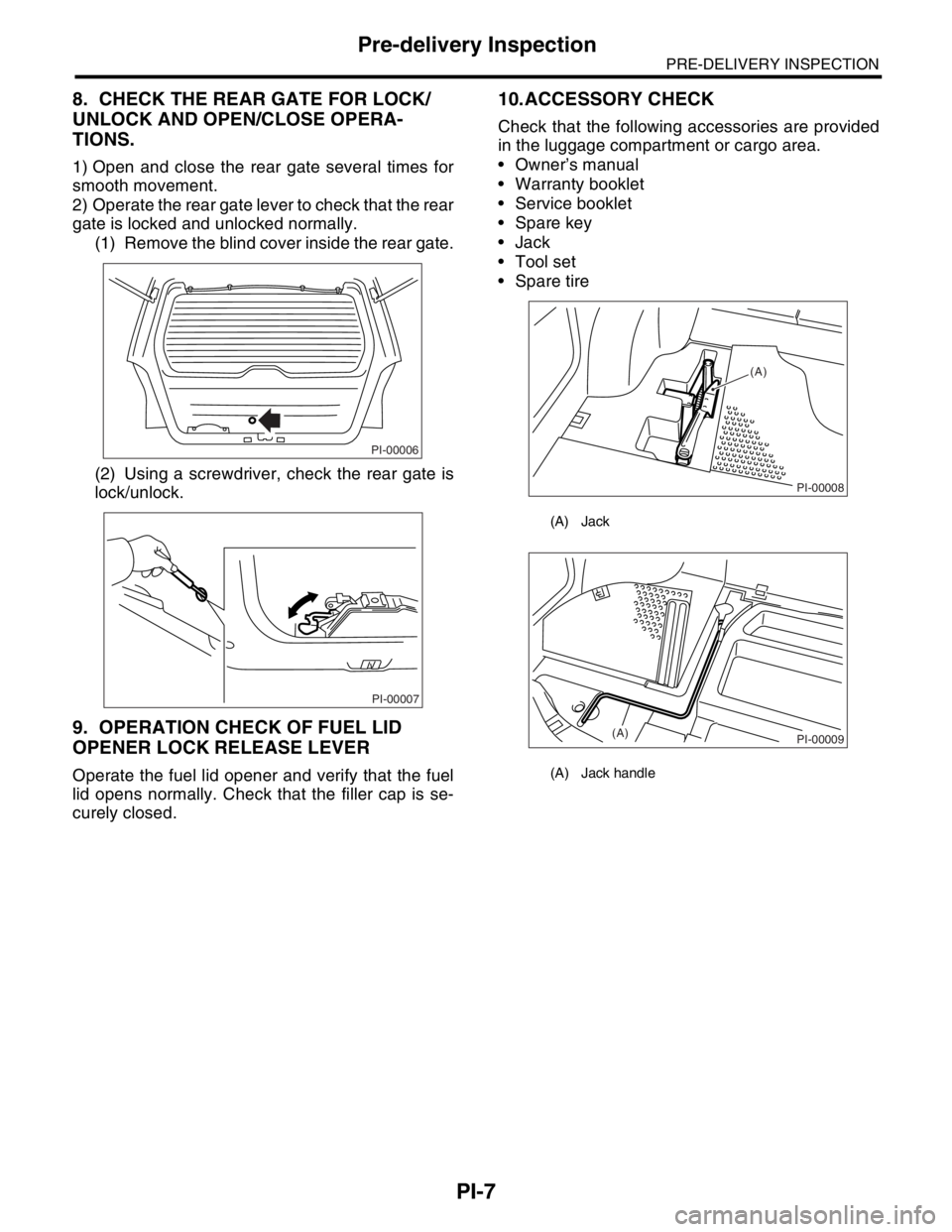SUBARU FORESTER 2004  Service Repair Manual PI-7
PRE-DELIVERY INSPECTION
Pre-delivery Inspection
8. CHECK THE REAR GATE FOR LOCK/
UNLOCK AND OPEN/CLOSE OPERA-
TIONS.
1) Open and close the rear gate several times for
smooth movement. 
2) Operate