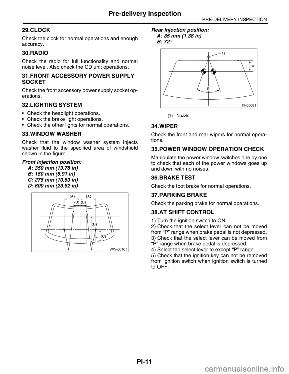 SUBARU FORESTER 2004  Service Repair Manual PI-11
PRE-DELIVERY INSPECTION
Pre-delivery Inspection
29.CLOCK
Check the clock for normal operations and enough
accuracy. 
30.RADIO
Check the radio for full functionality and normal
noise level. Also 