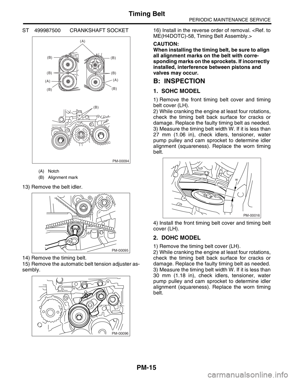 SUBARU FORESTER 2004 Service Repair Manual PM-15
PERIODIC MAINTENANCE SERVICE
Timing Belt
ST 499987500 CRANKSHAFT SOCKET
13) Remove the belt idler.
14) Remove the timing belt.
15) Remove the automatic belt tension adjuster as-
sembly.16) Insta SUBARU FORESTER 2004 Service Repair Manual PM-15
PERIODIC MAINTENANCE SERVICE
Timing Belt
ST 499987500 CRANKSHAFT SOCKET
13) Remove the belt idler.
14) Remove the timing belt.
15) Remove the automatic belt tension adjuster as-
sembly.16) Insta