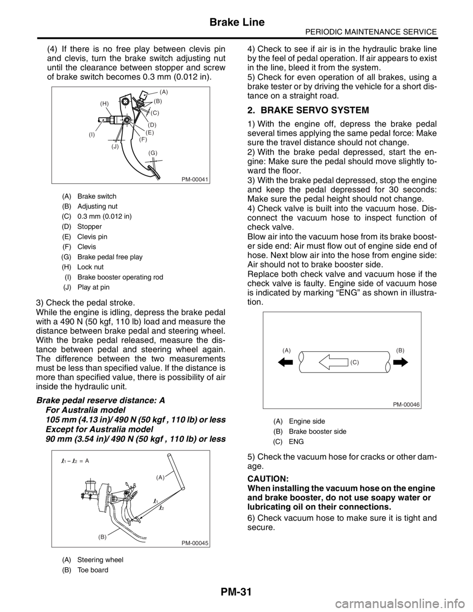 SUBARU FORESTER 2004  Service Repair Manual PM-31
PERIODIC MAINTENANCE SERVICE
Brake Line
(4) If there is no free play between clevis pin
and clevis, turn the brake switch adjusting nut
until the clearance between stopper and screw
of brake swi