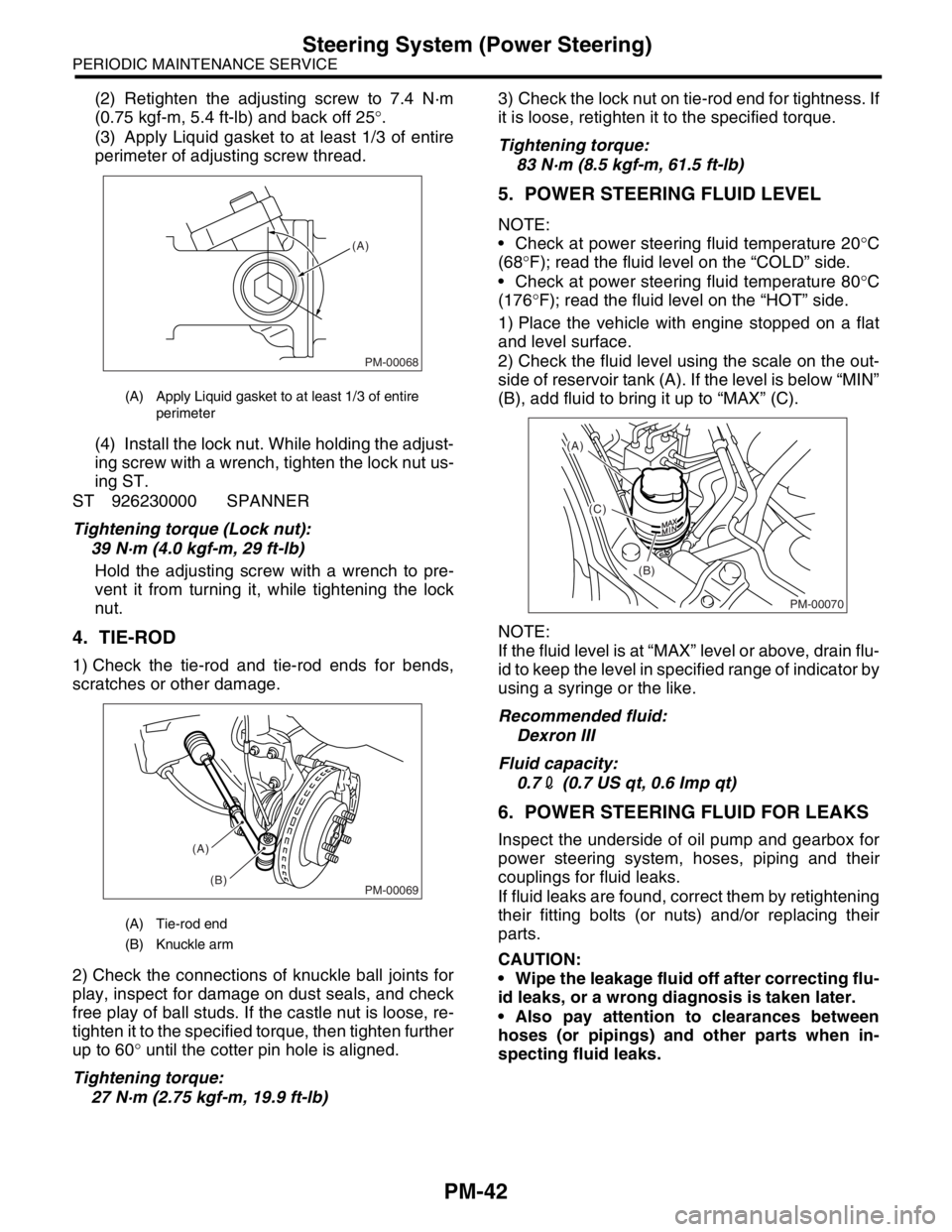 SUBARU FORESTER 2004  Service User Guide PM-42
PERIODIC MAINTENANCE SERVICE
Steering System (Power Steering)
(2) Retighten the adjusting screw to 7.4 N·m
(0.75 kgf-m, 5.4 ft-lb) and back off 25°. 
(3) Apply Liquid gasket to at least 1/3 of