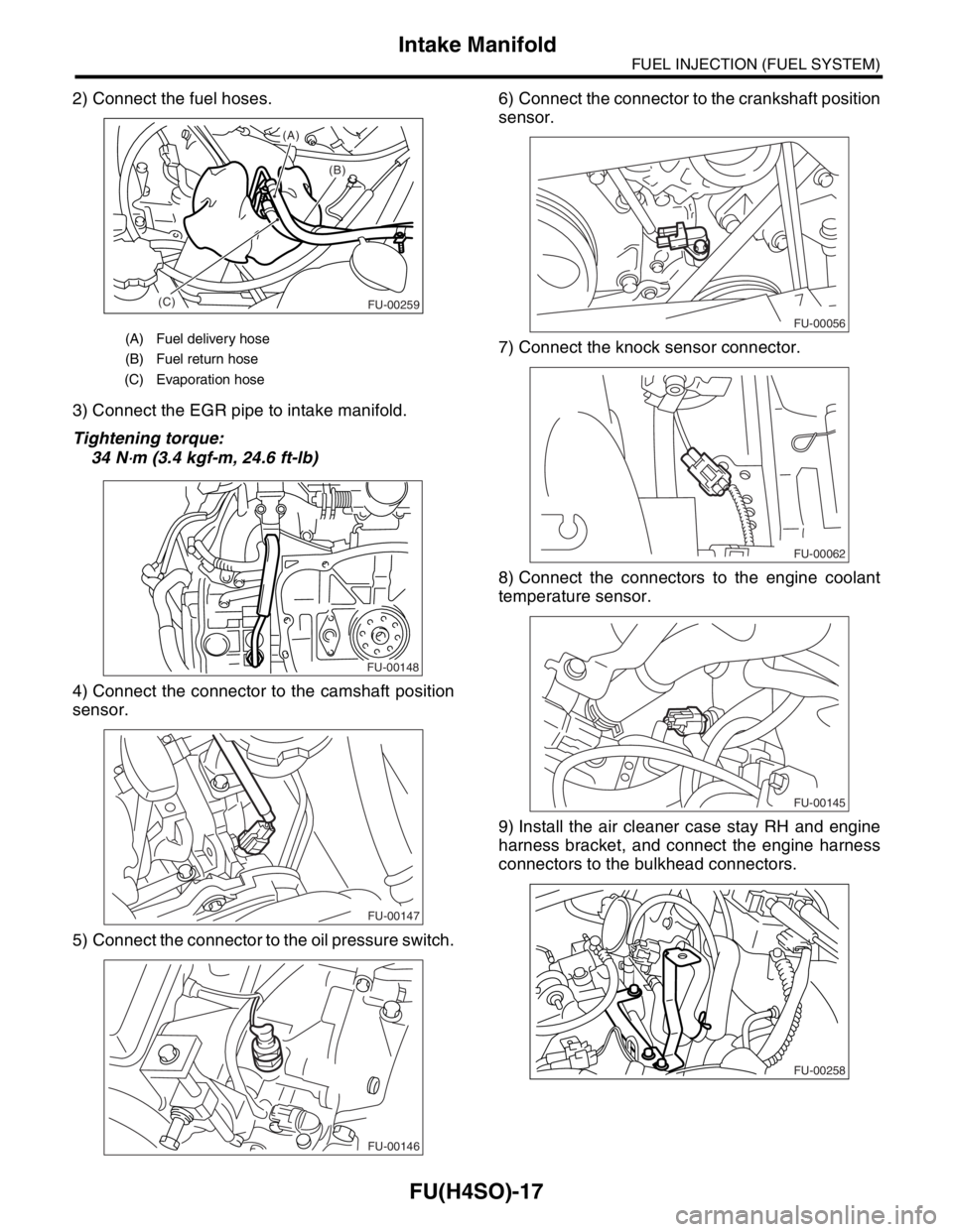 SUBARU FORESTER 2004 Service Repair Manual FU(H4SO)-17
FUEL INJECTION (FUEL SYSTEM)
Intake Manifold
2) Connect the fuel hoses.
3) Connect the EGR pipe to intake manifold.
Tightening torque:
34 N
⋅m (3.4 kgf-m, 24.6 ft-lb)
4) Connect the conn SUBARU FORESTER 2004 Service Repair Manual FU(H4SO)-17
FUEL INJECTION (FUEL SYSTEM)
Intake Manifold
2) Connect the fuel hoses.
3) Connect the EGR pipe to intake manifold.
Tightening torque:
34 N
⋅m (3.4 kgf-m, 24.6 ft-lb)
4) Connect the conn