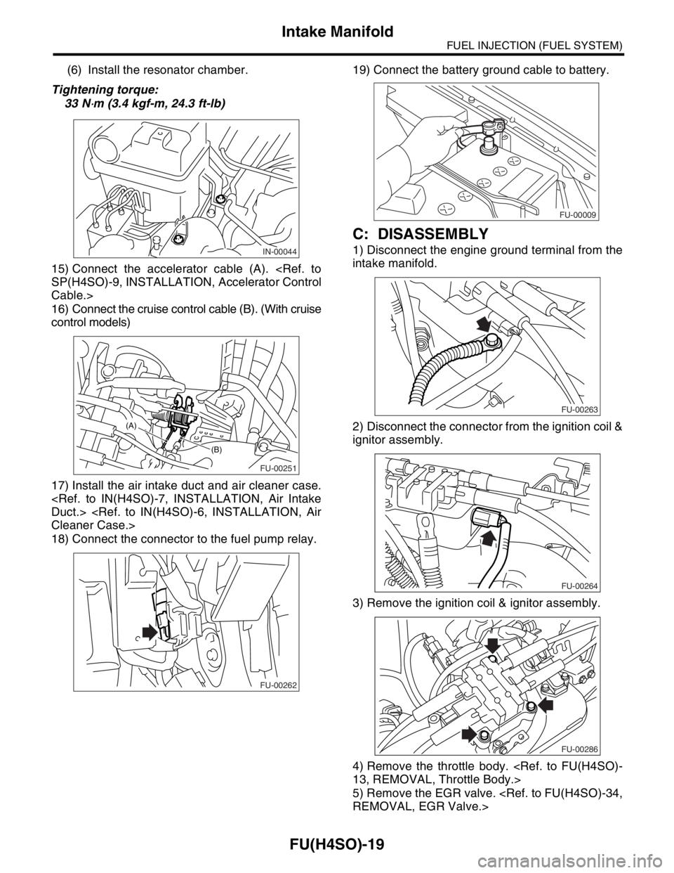 SUBARU FORESTER 2004  Service Repair Manual FU(H4SO)-19
FUEL INJECTION (FUEL SYSTEM)
Intake Manifold
(6) Install the resonator chamber.
Tightening torque:
33 N
⋅m (3.4 kgf-m, 24.3 ft-lb)
15) Connect the accelerator cable (A). <Ref. to
SP(H4SO