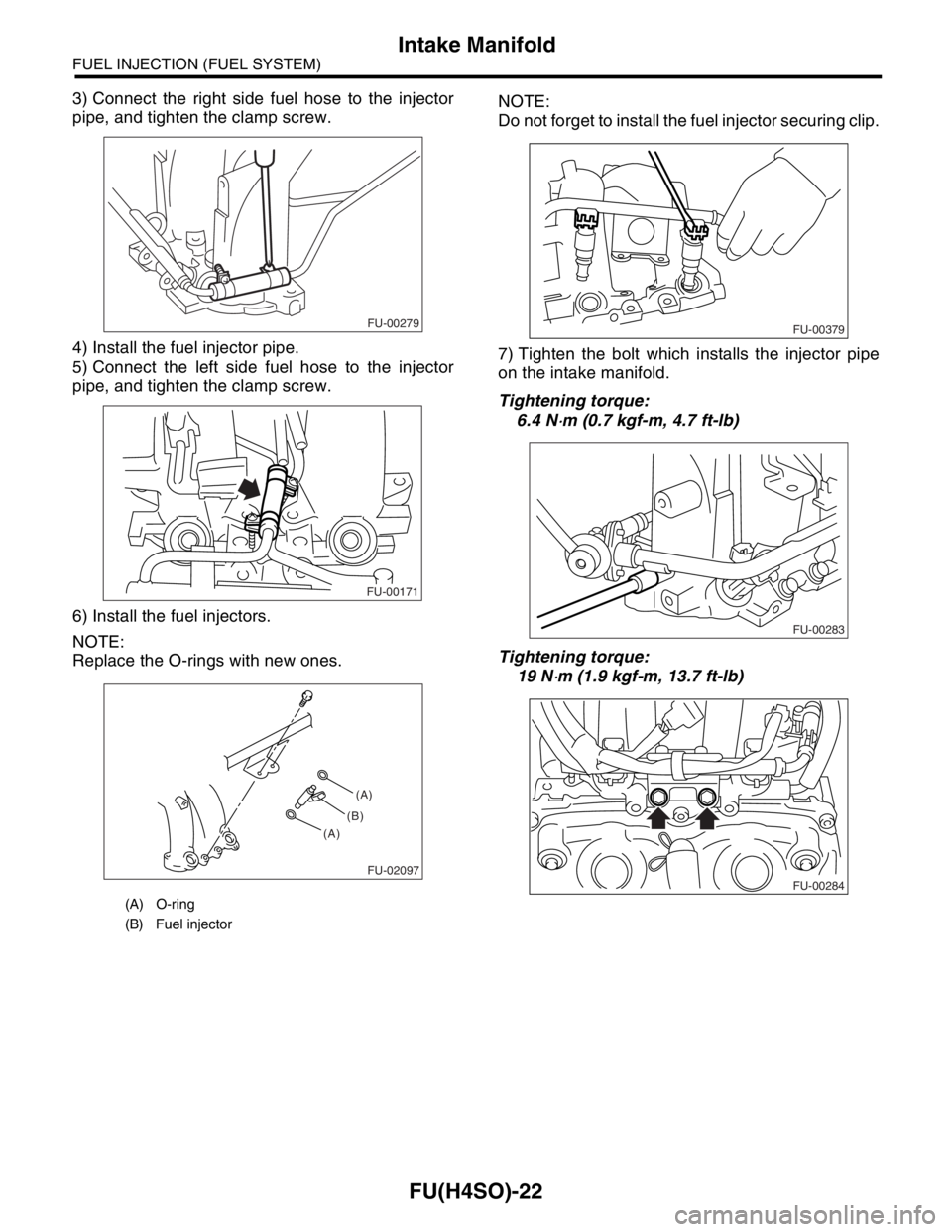 SUBARU FORESTER 2004  Service Repair Manual FU(H4SO)-22
FUEL INJECTION (FUEL SYSTEM)
Intake Manifold
3) Connect the right side fuel hose to the injector
pipe, and tighten the clamp screw.
4) Install the fuel injector pipe.
5) Connect the left s