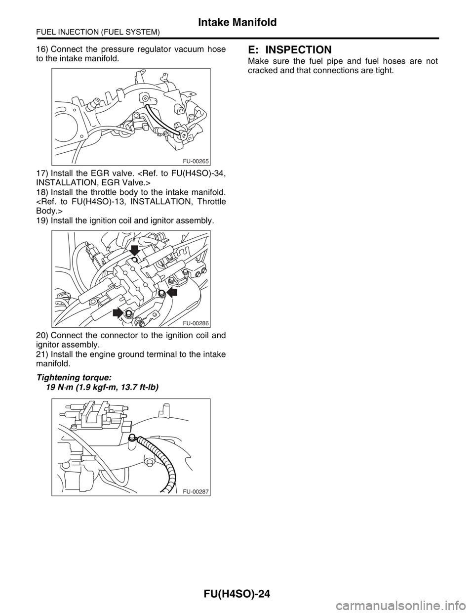 SUBARU FORESTER 2004  Service Repair Manual FU(H4SO)-24
FUEL INJECTION (FUEL SYSTEM)
Intake Manifold
16) Connect the pressure regulator vacuum hose
to the intake manifold.
17) Install the EGR valve. <Ref. to FU(H4SO)-34,
INSTALLATION, EGR Valve
