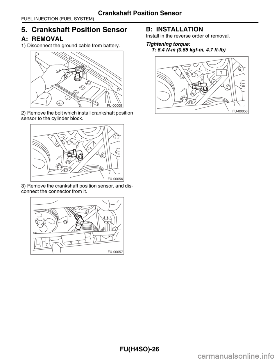 SUBARU FORESTER 2004  Service Repair Manual FU(H4SO)-26
FUEL INJECTION (FUEL SYSTEM)
Crankshaft Position Sensor
5. Crankshaft Position Sensor
A: REMOVAL
1) Disconnect the ground cable from battery.
2) Remove the bolt which install crankshaft po