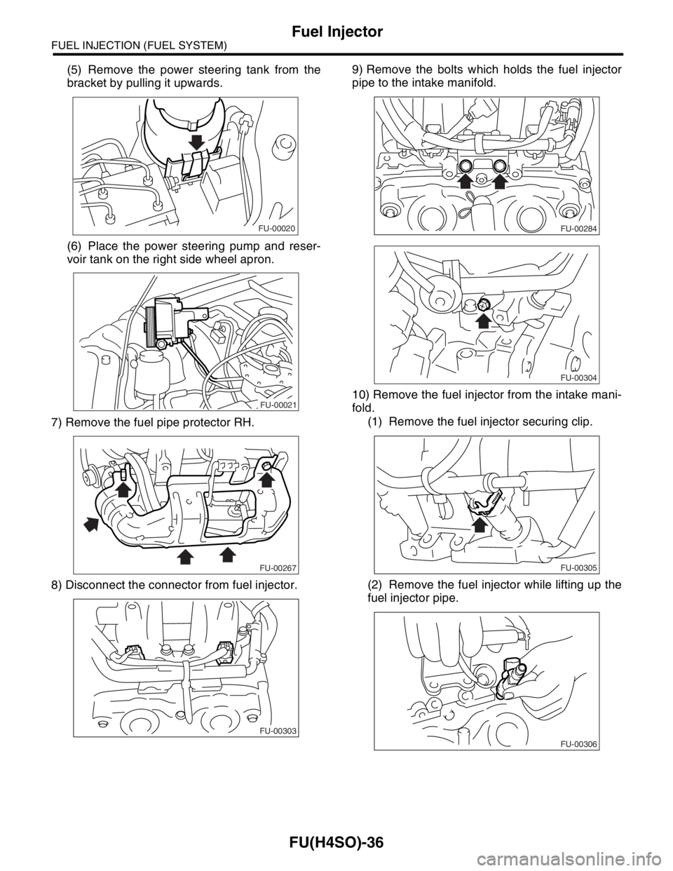 SUBARU FORESTER 2004  Service Repair Manual FU(H4SO)-36
FUEL INJECTION (FUEL SYSTEM)
Fuel Injector
(5) Remove the power steering tank from the
bracket by pulling it upwards.
(6) Place the power steering pump and reser-
voir tank on the right si