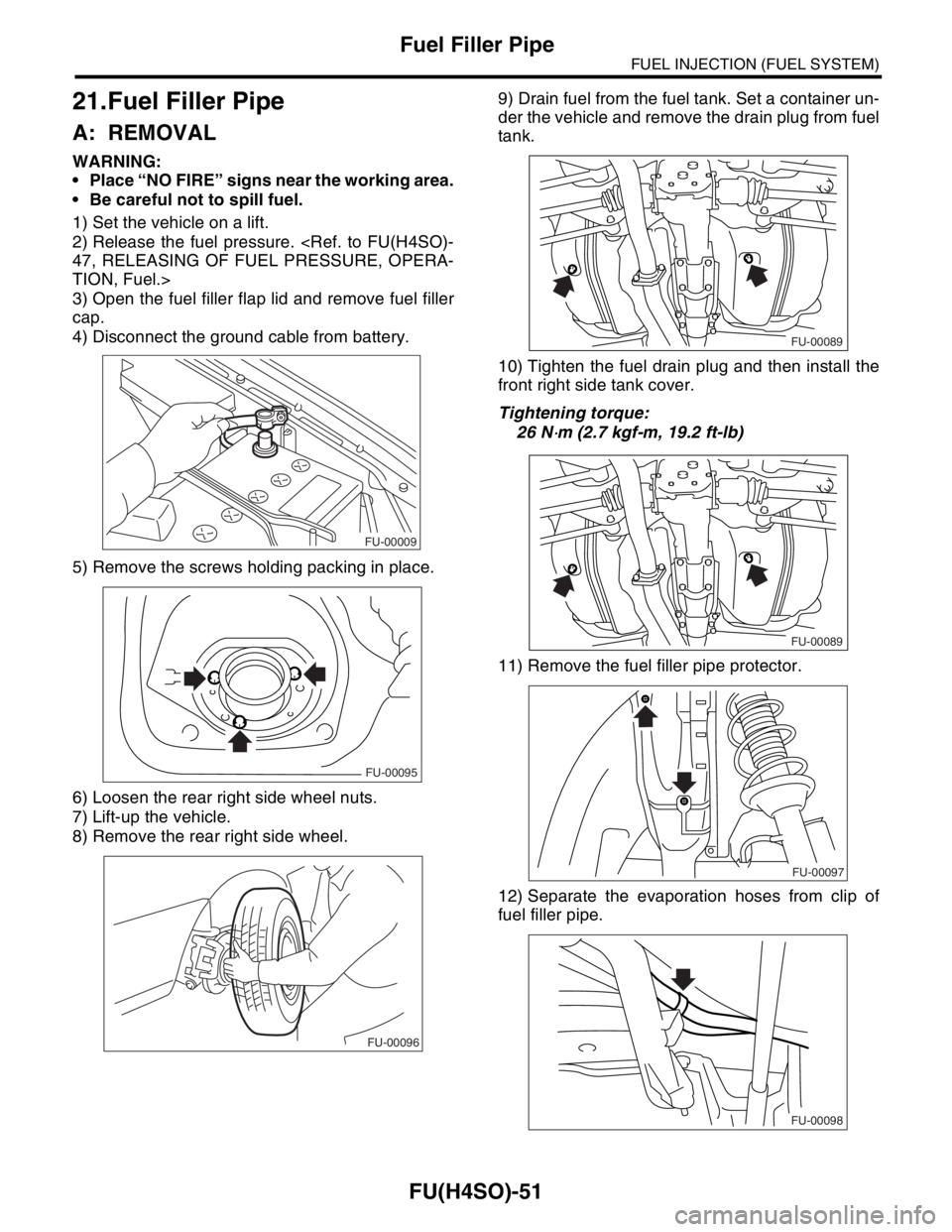 SUBARU FORESTER 2004  Service Repair Manual FU(H4SO)-51
FUEL INJECTION (FUEL SYSTEM)
Fuel Filler Pipe
21.Fuel Filler Pipe
A: REMOVAL
WARNING:
 Place “NO FIRE” signs near the working area.
 Be careful not to spill fuel.
1) Set the vehicle 