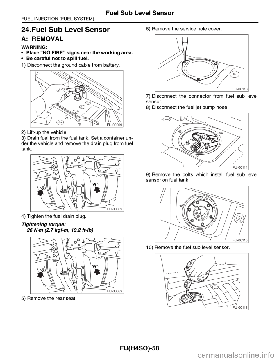 SUBARU FORESTER 2004  Service Repair Manual FU(H4SO)-58
FUEL INJECTION (FUEL SYSTEM)
Fuel Sub Level Sensor
24.Fuel Sub Level Sensor
A: REMOVAL
WARNING:
 Place “NO FIRE” signs near the working area.
 Be careful not to spill fuel.
1) Discon