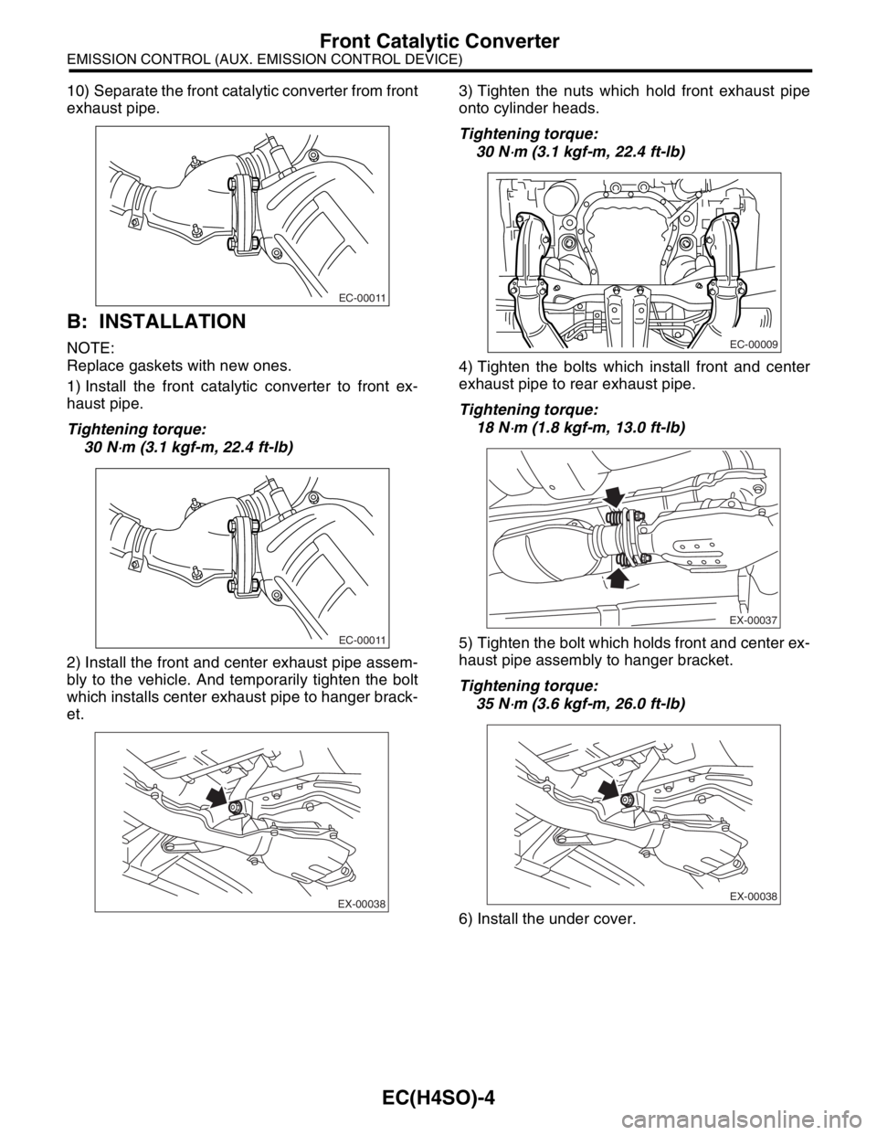 SUBARU FORESTER 2004  Service Repair Manual EC(H4SO)-4
EMISSION CONTROL (AUX. EMISSION CONTROL DEVICE)
Front Catalytic Converter
10) Separate the front catalytic converter from front
exhaust pipe.
B: INSTALLATION
NOTE:
Replace gaskets with new 